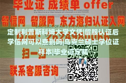 定制利普斯科姆大学文凭|留服认证后学信网可以查到吗|乌克兰硕士学位证样本|毕业证定制